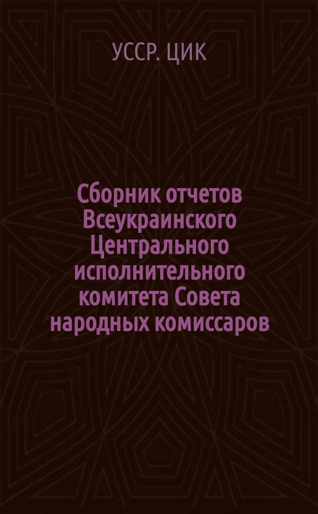 Сборник отчетов Всеукраинского Центрального исполнительного комитета Совета народных комиссаров, Наркоматов, Уполнаркоматов и Центральных учреждений УССР 6-му Всеукраинскому съезду Советов р., к. и к. депутатов