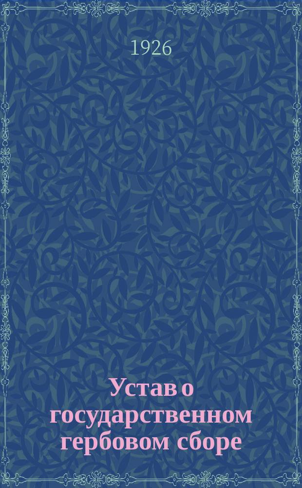 Устав о государственном гербовом сборе (в редакции 17 августа 1923 г.), инструкции к нему и подробный перечень документов, подлежащих гербовому сбору и изъятых от него : с позднейшими изменениями и дополнениями, официальными разъяснениями и предметным указателем в алфавитном порядке