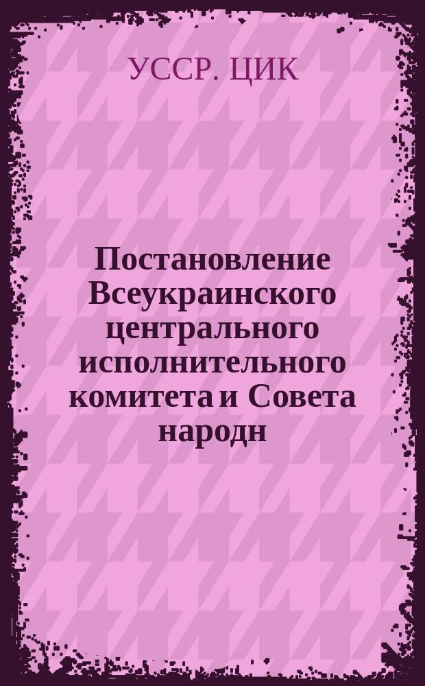 Постановление Всеукраинского центрального исполнительного комитета и Совета народн. комиссаров УССР об организации аппарата по обложению и взиманию единого продовольственного налога