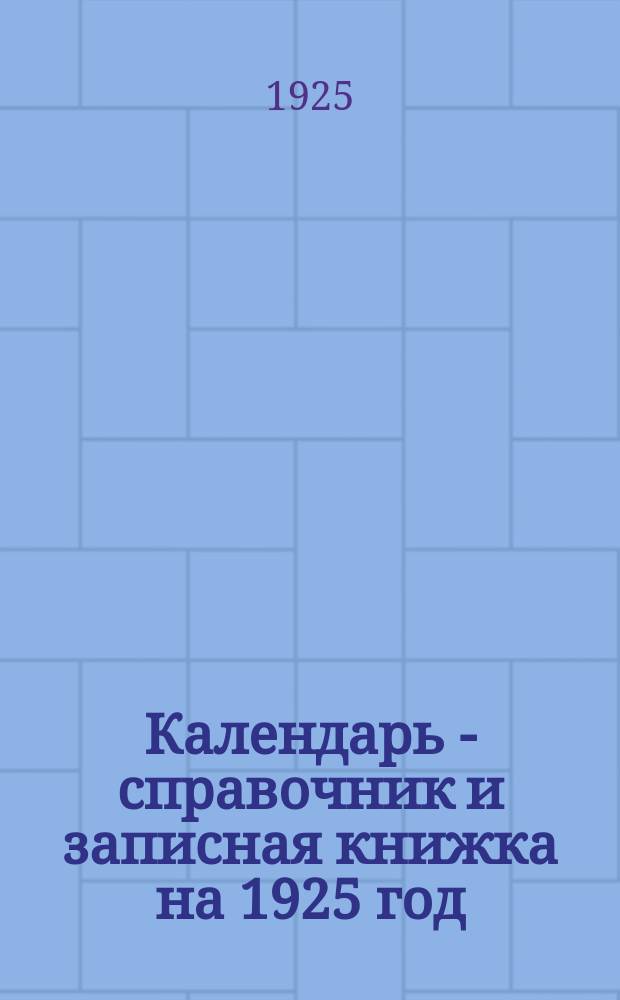 Календарь - справочник и записная книжка на 1925 год