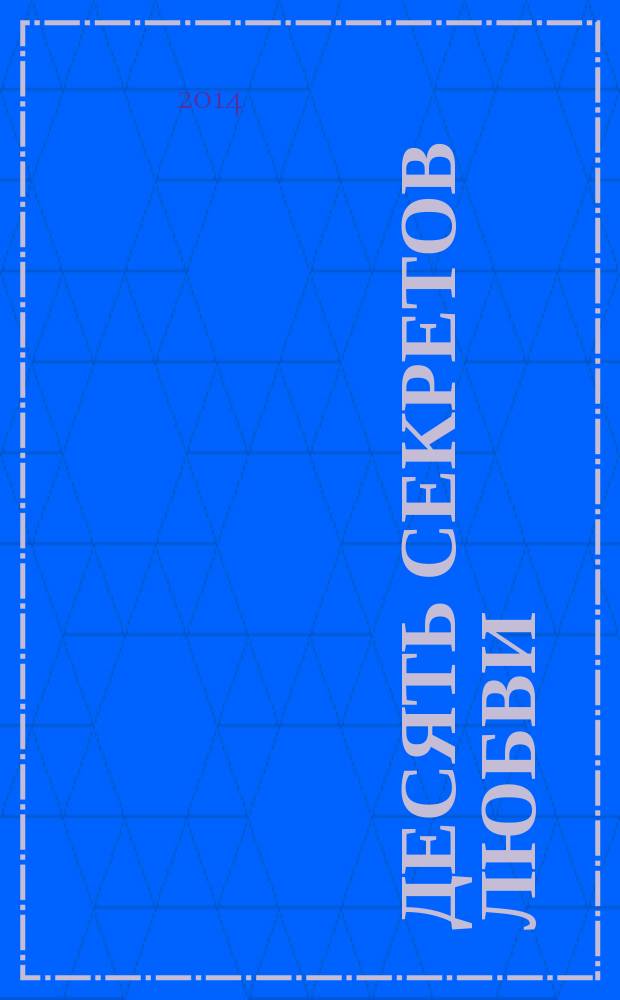 Десять секретов любви = The secrets of abundant love : современная притча о мудрости и любви, которая изменит вашу жизнь