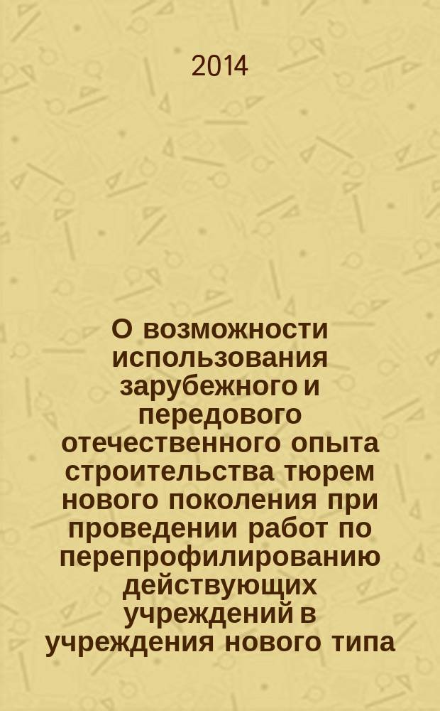 О возможности использования зарубежного и передового отечественного опыта строительства тюрем нового поколения при проведении работ по перепрофилированию действующих учреждений в учреждения нового типа : аналитический обзор с предложениями