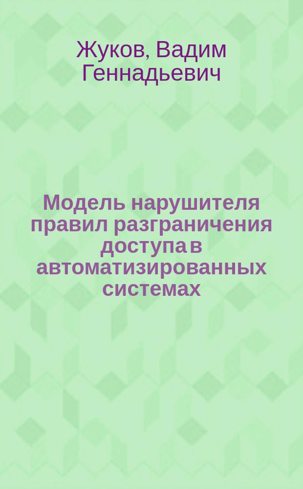 Модель нарушителя правил разграничения доступа в автоматизированных системах : монография