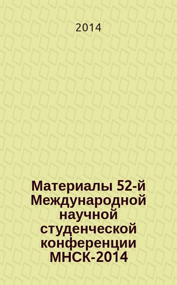 Материалы 52-й Международной научной студенческой конференции МНСК-2014 = Proceedings of the 52nd International students scientific conference ISSC-2014, 11-18 апреля 2014 г., [Новосибирск. Секция N° 9] Информационные технологии