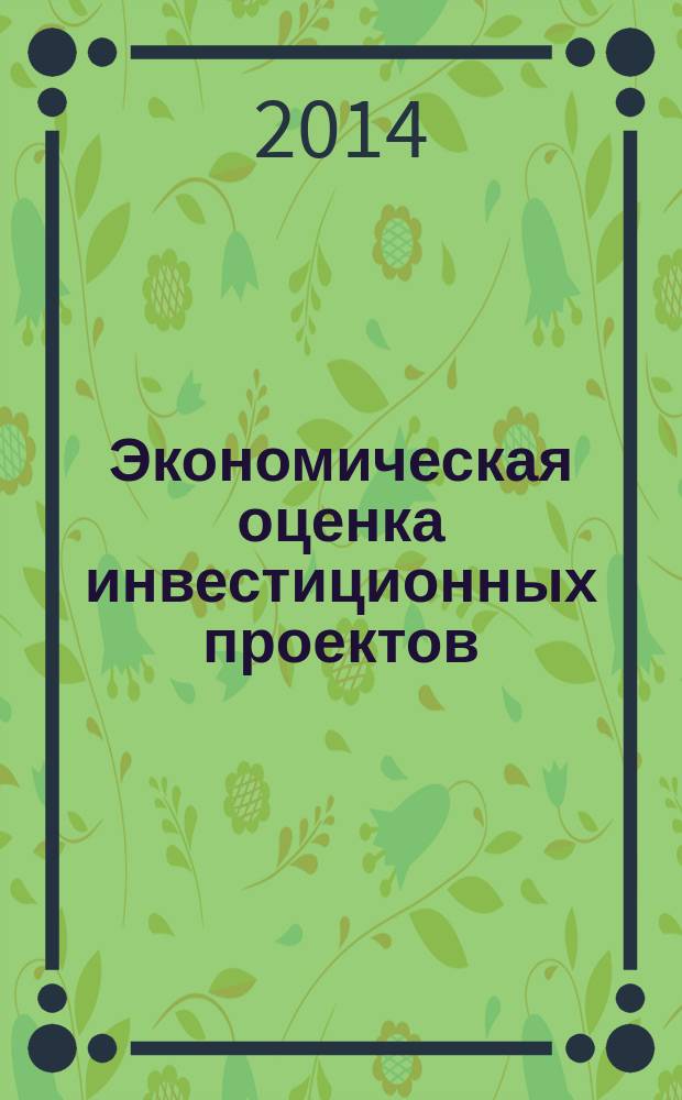 Экономическая оценка инвестиционных проектов : учебно-методическое пособие к курсовому проектированию для студентов всех профилей направления подготовки 080100.62 "Экономика"