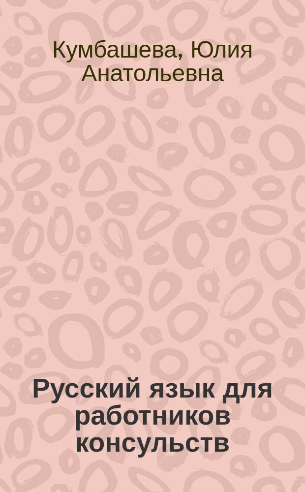Русский язык для работников консульств : учебное пособие по развитию речи для иностранных учащихся