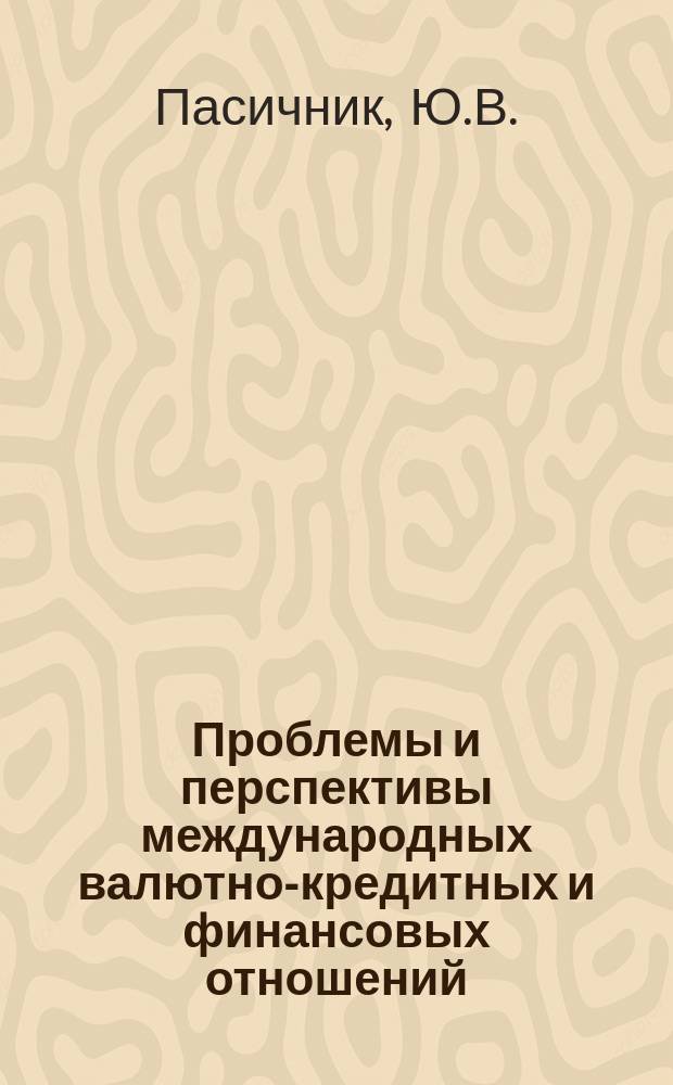 Проблемы и перспективы международных валютно-кредитных и финансовых отношений = Problems and challenges of the international financial relations : монография