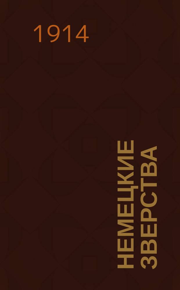 Немецкие зверства : Немцы, в эту войну, своими зверствами превзошли даже дикарей и башибузуков ... : лубок