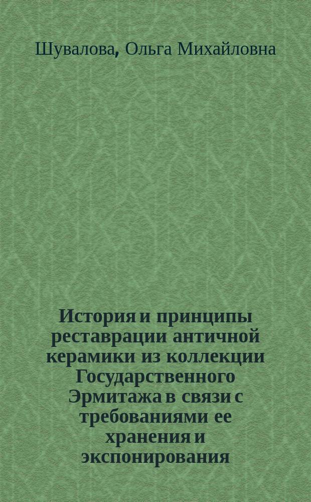 История и принципы реставрации античной керамики из коллекции Государственного Эрмитажа в связи с требованиями ее хранения и экспонирования : автореф. дис. на соиск. учен. степ. к.иск. : специальность 17.00.04 <Изобразительное и декоративно-прикладное искусство и архитектура>