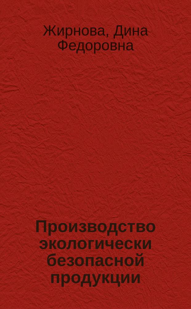 Производство экологически безопасной продукции : учебно-методический комплекс : для магистров, обучающихся по программе: 110107 - Почвенно-экологический мониторинг и 110102 - Агроэкологическая оценка и типология земель
