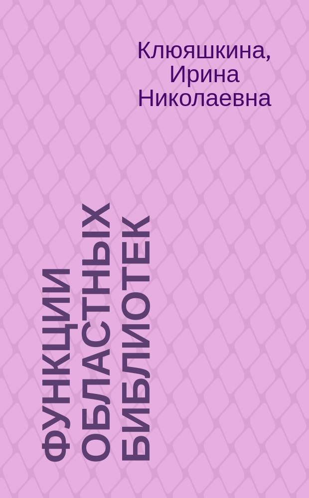 Функции областных библиотек: специфика реализации в современных условиях; автореф. на соиск. уч. степ. к. п. н.: специальность 05.25.03 <Библиотековедение, библиографоведение и книговедение> / Клюяшкина Ирина Николаевна; Самар. гос. акад. культуры и искусств