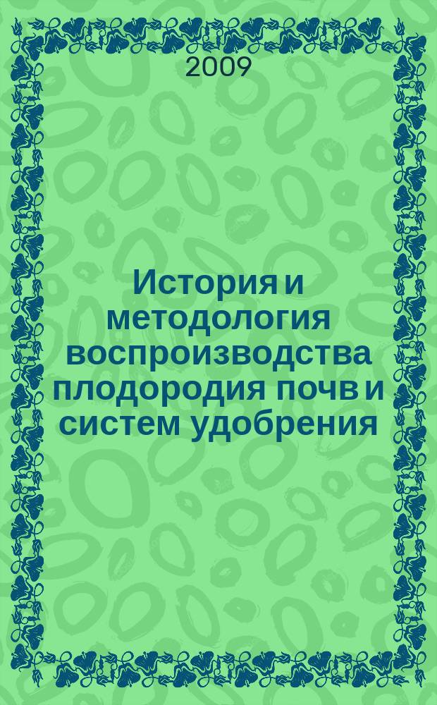 История и методология воспроизводства плодородия почв и систем удобрения : учебно-методический комплекс