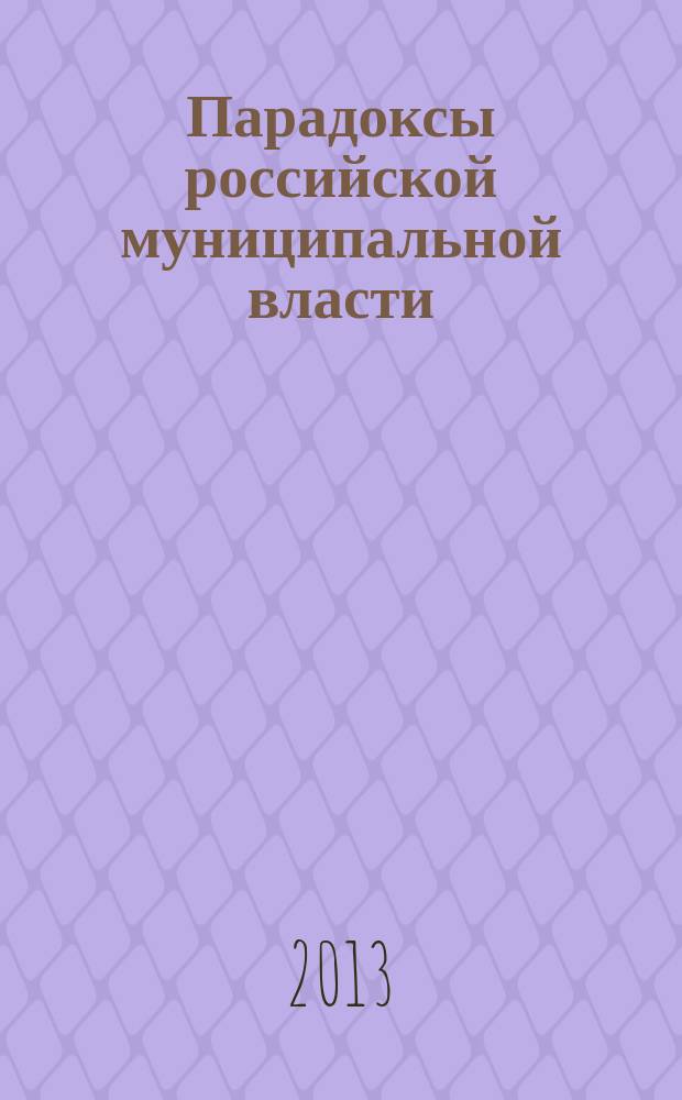 Парадоксы российской муниципальной власти: опыт системной экспликации : монография