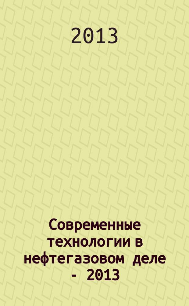 Современные технологии в нефтегазовом деле - 2013 : [международная научно-техническая конференция] сборник научных трудов [в 3 т. Т. 2