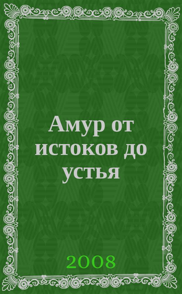 Амур от истоков до устья = The Amur from source to estuary : фоторассказ о великой дальневосточной реке