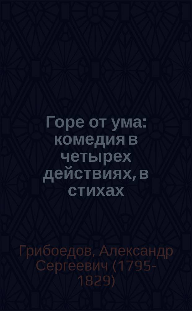 Горе от ума : комедия в четырех действиях, в стихах