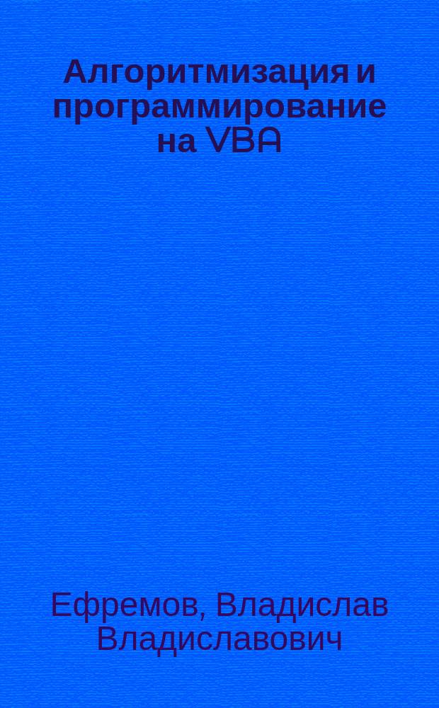 Алгоритмизация и программирование на VBA: основы программирования : учебное пособие : для студентов, обучающихся по направлениям и специальностям, государственный образовательный стандарт которых не предусматривает углубленное изучение дисциплин, связанных с алгоритмизацией и программированием