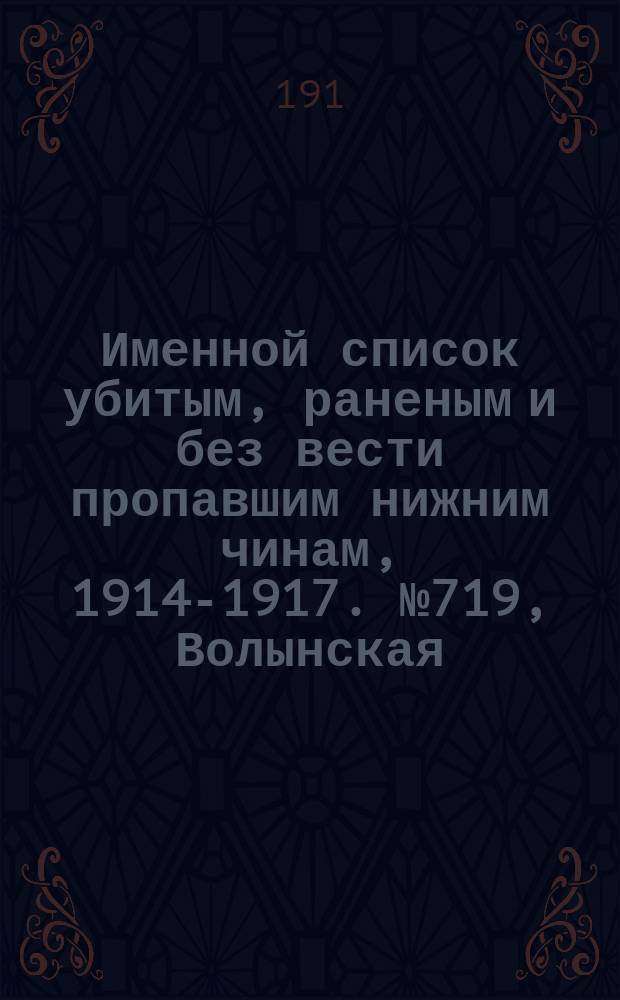 Именной список убитым, раненым и без вести пропавшим нижним чинам, [1914-1917]. № 719, Волынская, Подольская, Саратовская, Симбирская и Тверская губернии