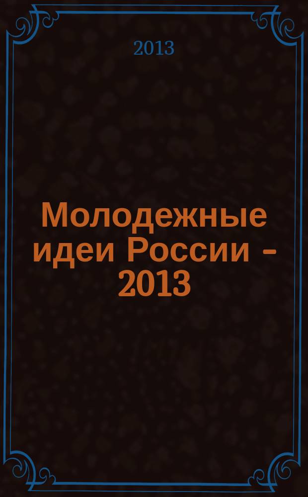 Молодежные идеи России - 2013 (МИР-2013) : материалы II Регионального научного форума молодежи, 20 октября 2013 года