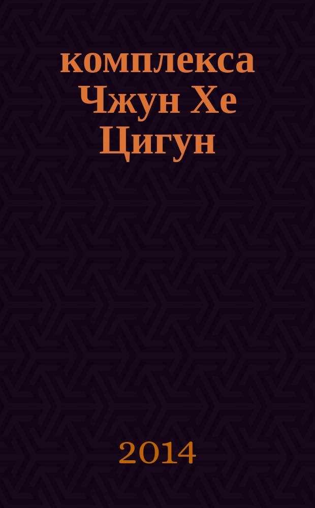 4 комплекса Чжун Хе Цигун : учебное пособие для занятий цигун по системе, разработанной Мастером для своей школы