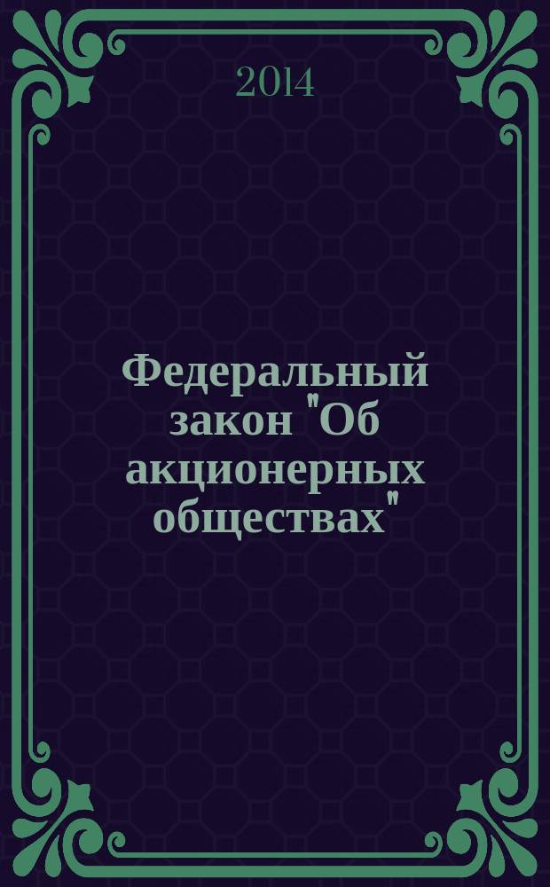 Федеральный закон "Об акционерных обществах" = [от 26 декабря1995 года № 208 -ФЗ : (в ред. федеральных законов от 13.06.1996 № 65-ФЗ ... от 28.12.2013 № 41-ФЗ : с изм. внесенными федеральными законами от 13.10.2008 № 173-ФЗ ... от 18.07.2009 № 181-ФЗ)