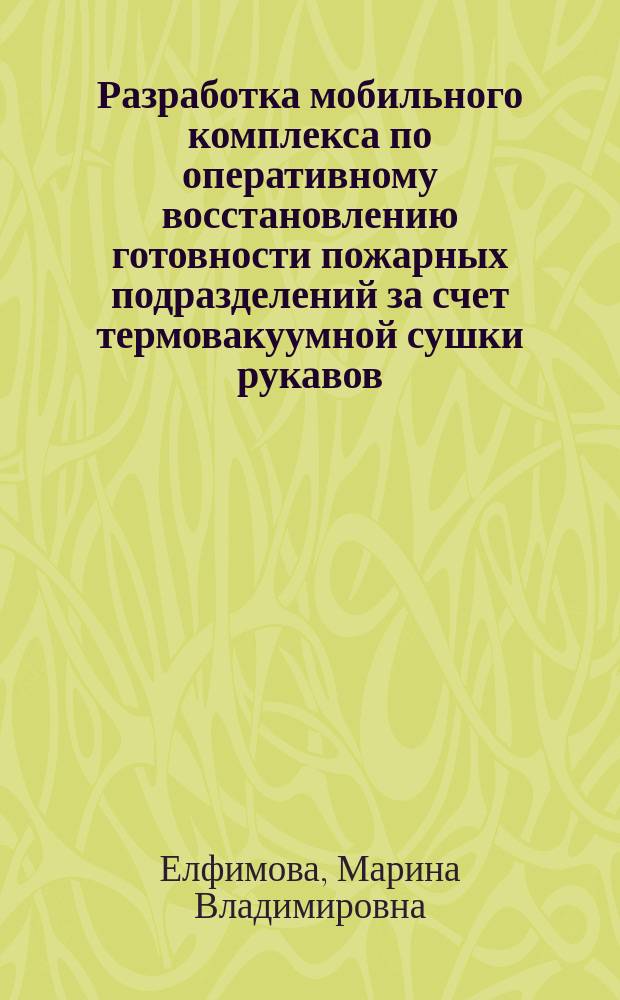 Разработка мобильного комплекса по оперативному восстановлению готовности пожарных подразделений за счет термовакуумной сушки рукавов : автореф. на соиск. уч. степ. к. т. н. : специальность 05.26.03 <Пожарная и промышленная безопасность по отраслям>
