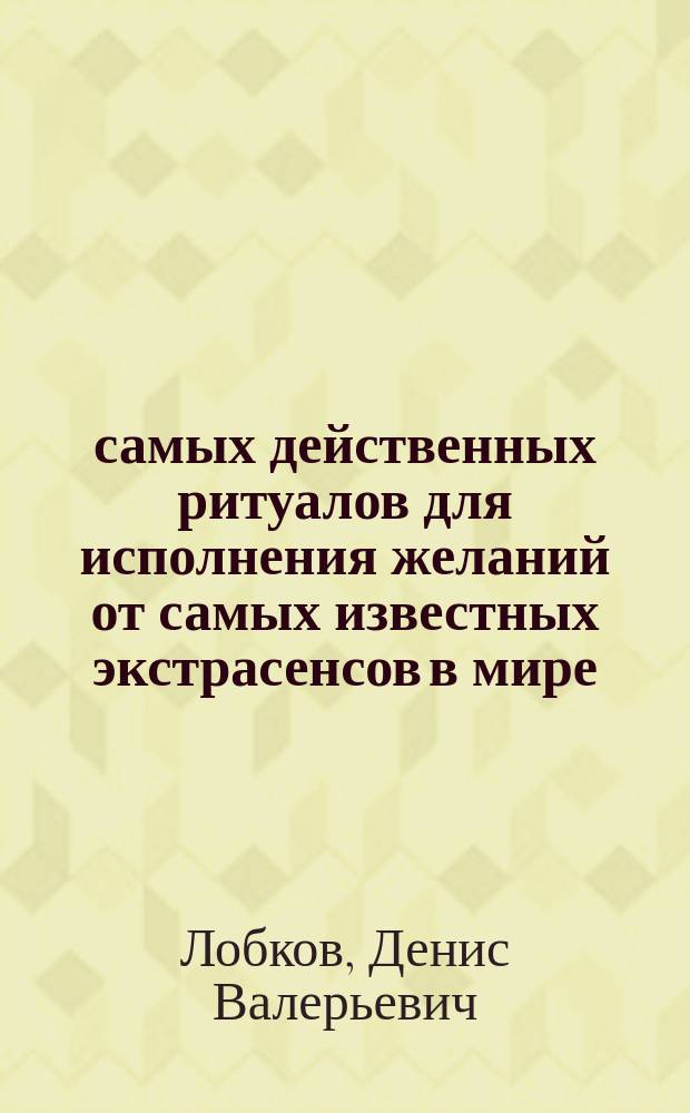 100 самых действенных ритуалов для исполнения желаний от самых известных экстрасенсов в мире : сборник