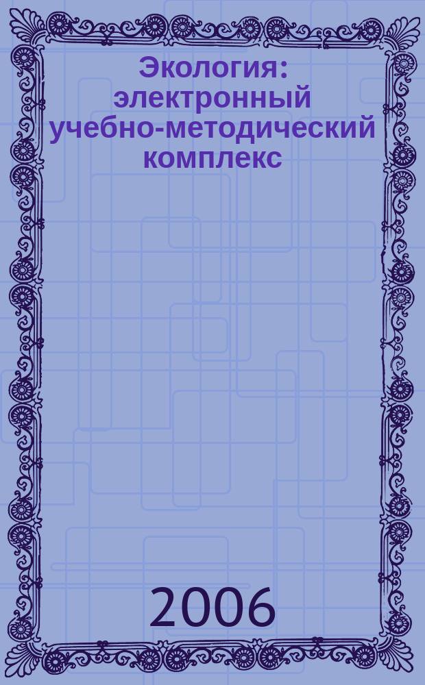 Экология : электронный учебно-методический комплекс : для студентов, обучающихся по специальности 060800 – экономика и управление аграрным производством
