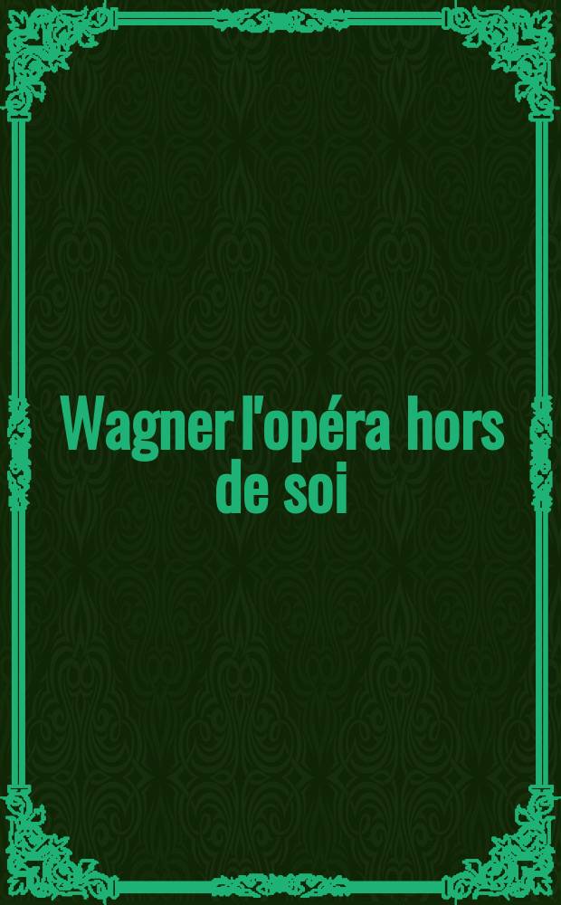 Wagner l'opéra hors de soi : l'art et la pensée : ouvrage édité à l'occasion de l'Exposition Wagner, l'Opéra hors de soi, présentée à la Fondation Martin Bodmer, du 5 octobre 2013 au 23 février 2014, dans le cadre du Wagner Geneva Festival : avec une œuvre originale de Béatrice Helgg, créée dans le cadre de l'exposition = Вагнер