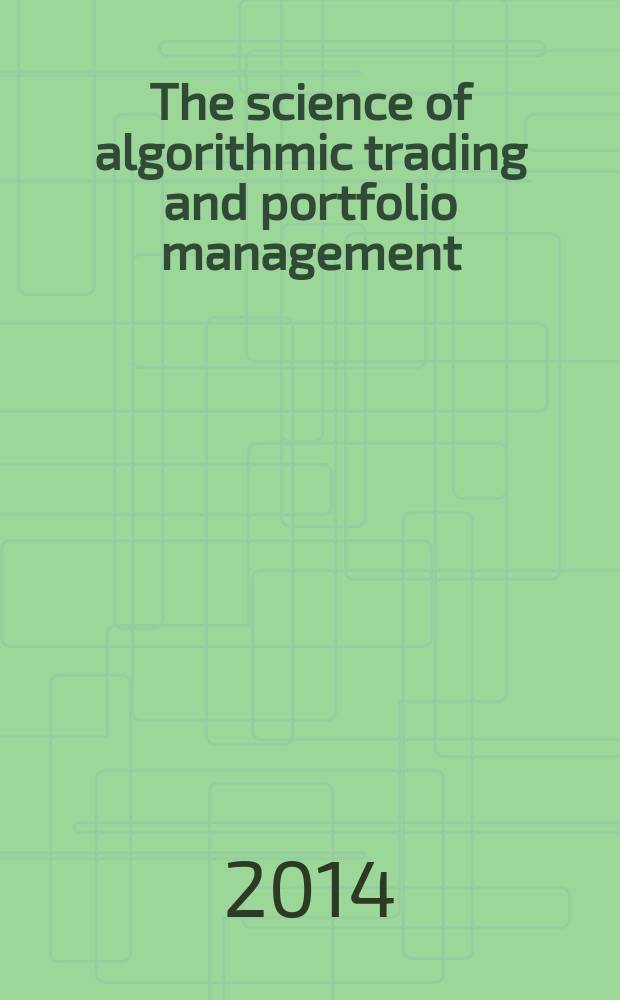 The science of algorithmic trading and portfolio management = Наука об алгоритме торговли и управлении портфелем ценных бумаг