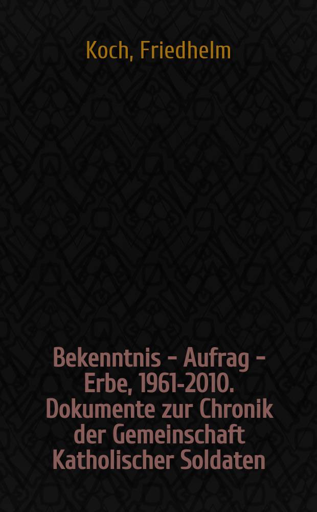 Bekenntnis - Aufrag - Erbe, 1961-2010. Dokumente zur Chronik der Gemeinschaft Katholischer Soldaten (GKS) = Исповедь - задача - результат