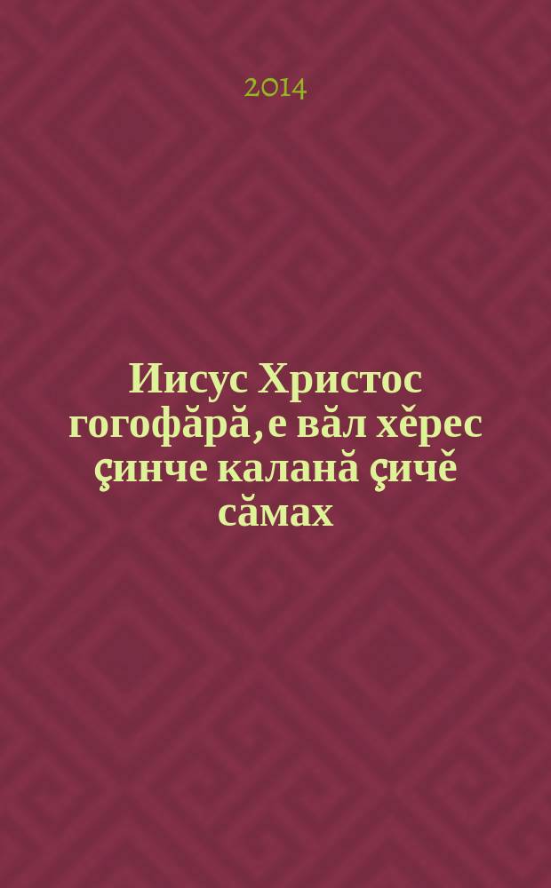 Иисус Христос гогофăрă, е вăл хěрес çинче каланă çичě сăмах = Иисус Христос на голгофе, или семь слов его на кресте
