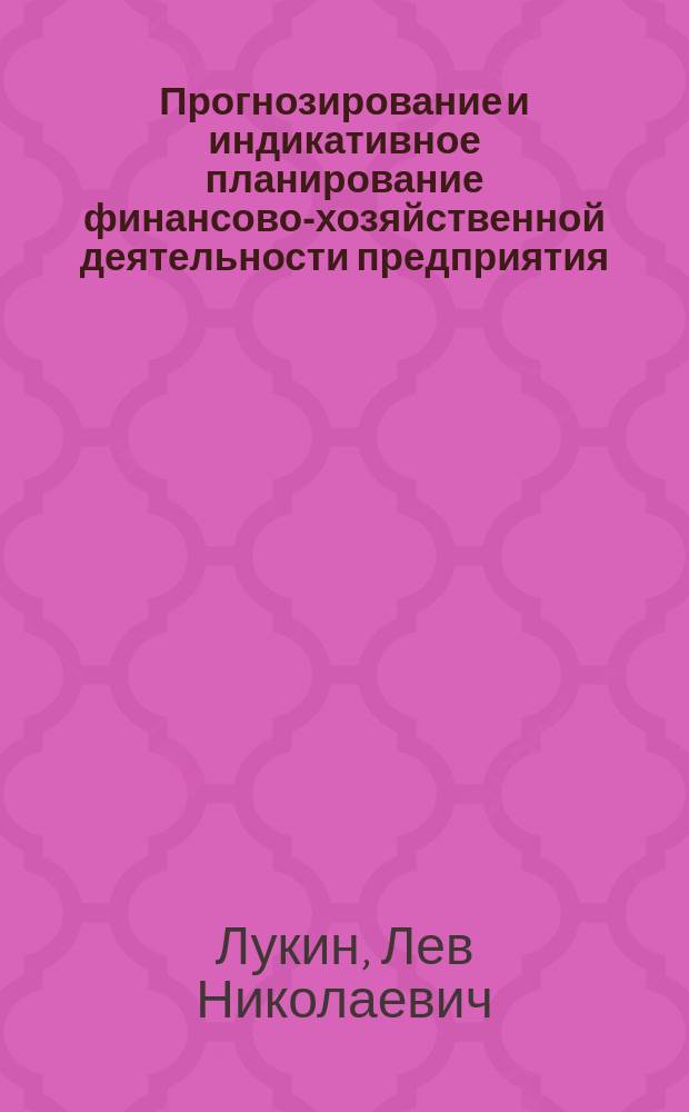 Прогнозирование и индикативное планирование финансово-хозяйственной деятельности предприятия : монография