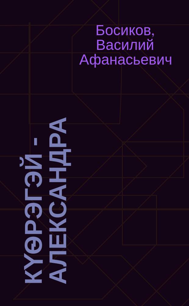 Күѳрэгэй - Александра = Кюерэгэй - Александра