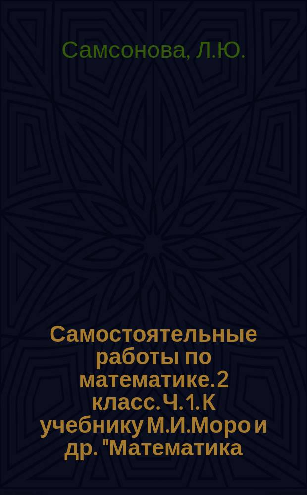 Самостоятельные работы по математике. 2 класс. Ч. 1. К учебнику М.И.Моро и др. "Математика. 2 кл. В 2-х ч."