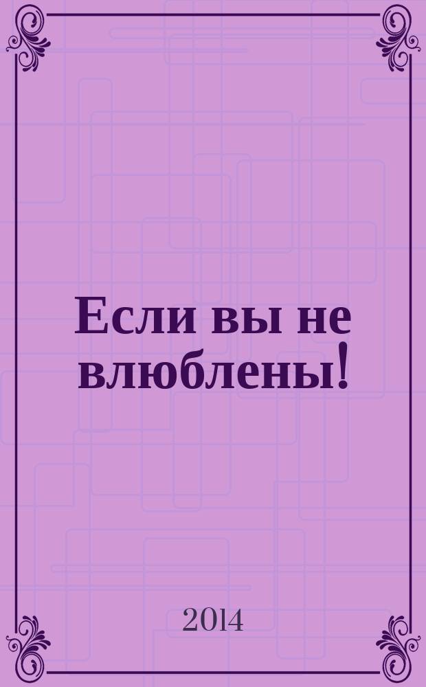 Если вы не влюблены! : роман