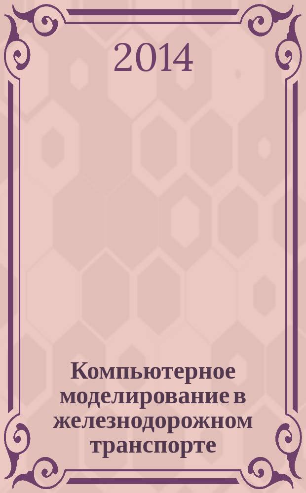 Компьютерное моделирование в железнодорожном транспорте: динамика, прочность, износ: II научно-технический семинар, г. Брянск, 9-10 апреля 2014 г. : сборник тезисов