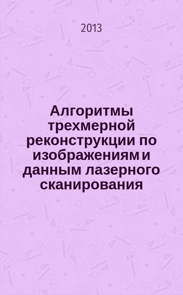Алгоритмы трехмерной реконструкции по изображениям и данным лазерного сканирования : автореф. на соиск. уч. степ. к. ф.-м. н. : специальность 05.13.11 <Математическое и программное обеспечение вычислительных машин, комплексов и компьютерных сетей>