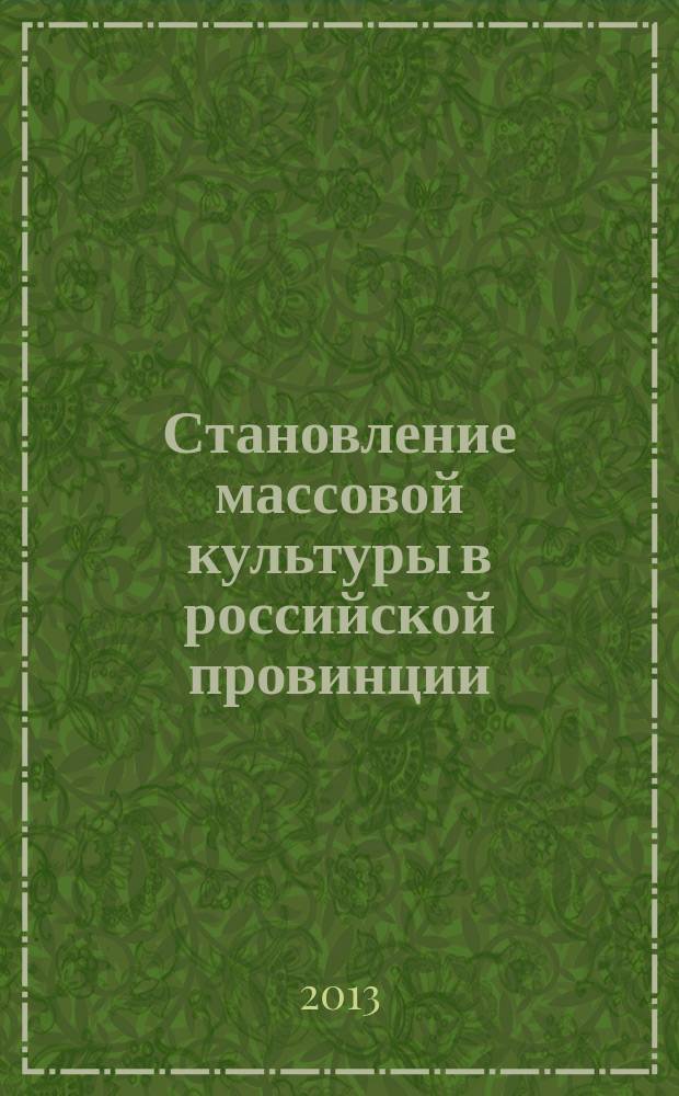 Становление массовой культуры в российской провинции (по материалам Ярославской губернии, 1890-е - 1917 гг.) : автореф. дис. на соиск. учен. степ. к.ист.н. : специальность 24.00.01 <Теория и история культуры>