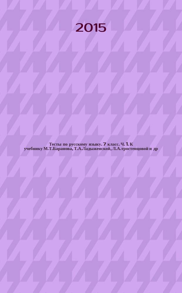 Тесты по русскому языку. 7 класс. Ч. 1. К учебнику М.Т.Баранова, Т.А.Ладыженской, Л.А.тростенцовой и др. "Русский язык. 7 класс"(М. Просвещение)