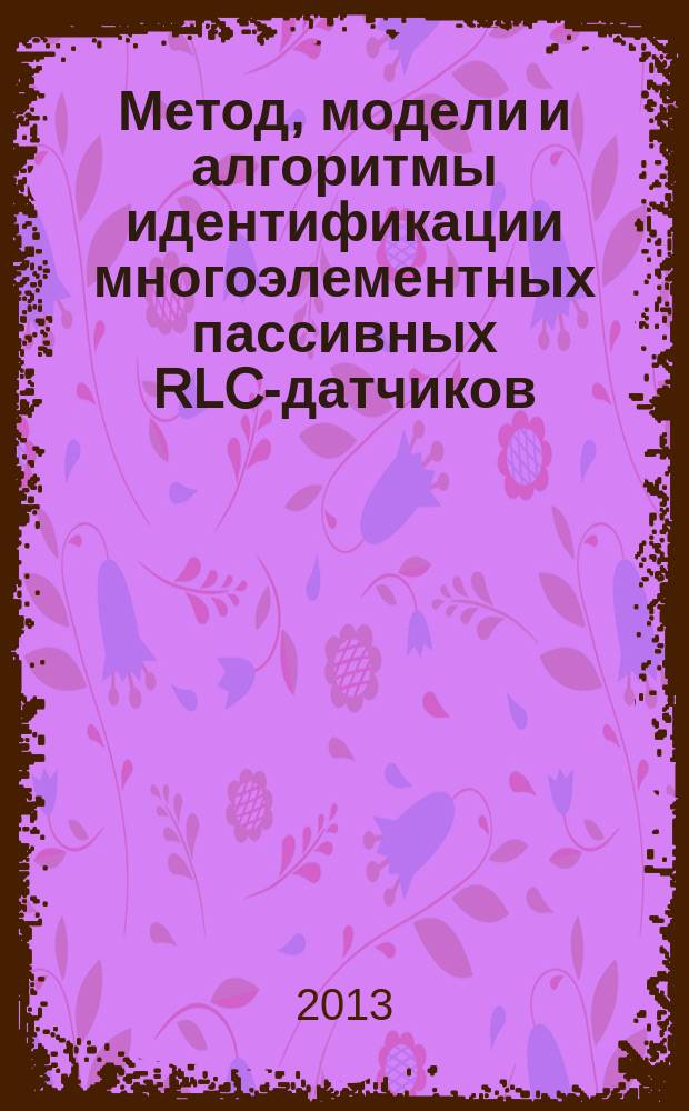 Метод, модели и алгоритмы идентификации многоэлементных пассивных RLC-датчиков : автореф. на сосик. уч. степ. к. т. н. : специальность 05.13.05 <Элементы и устройства вычислительной техники и систем управления>