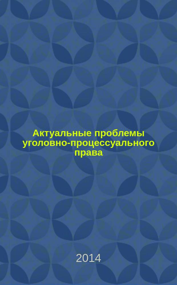 Актуальные проблемы уголовно-процессуального права : учебное пособие для студентов вузов, обучающихся по направлению подготовки 030900 "Юриспруденция"; по научной специальности 12.00.09 "Уголовный процесс" : соответствует Федеральным государственным образовательным стандартам третьего поколения