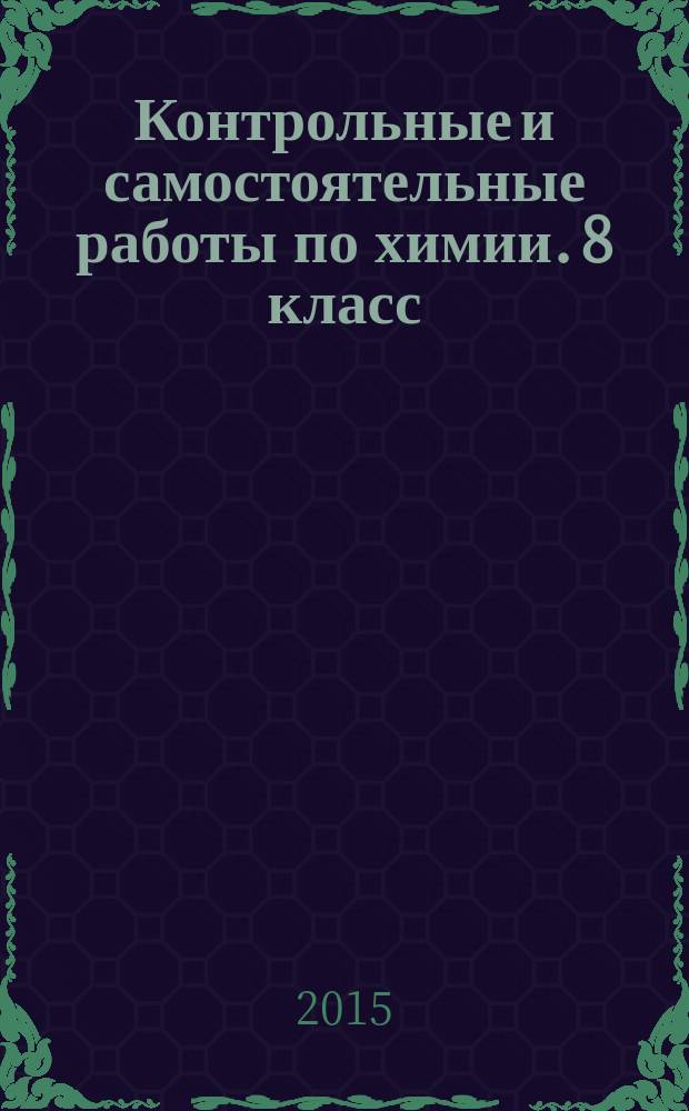 Контрольные и самостоятельные работы по химии. 8 класс : к учебнику О. С. Габриеляна "Химия. 8 класс" (М. : Дрофа)