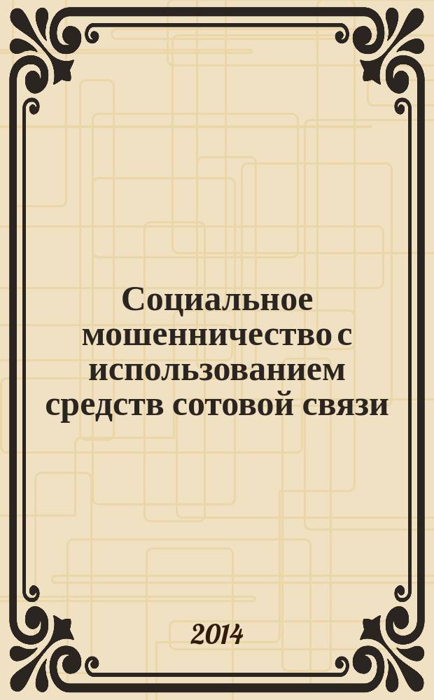 Социальное мошенничество с использованием средств сотовой связи : (ч. 2 ст. 159 УК РФ) : учебно-практическое пособие для студентов высших учебных заведений, обучающихся по специальности 030501 "Юриспруденция"