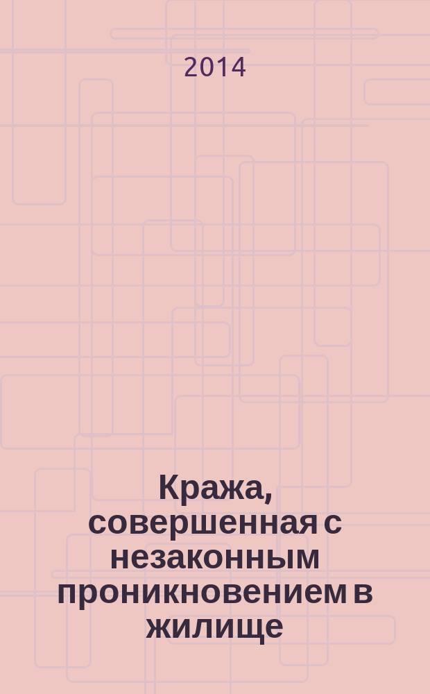 Кража, совершенная с незаконным проникновением в жилище : (п. "а" ч. 3 ст. 158 УК РФ) : учебно-практическое пособие для студентов высших учебных заведений, обучающихся по специальности 030501 "Юриспруденция"