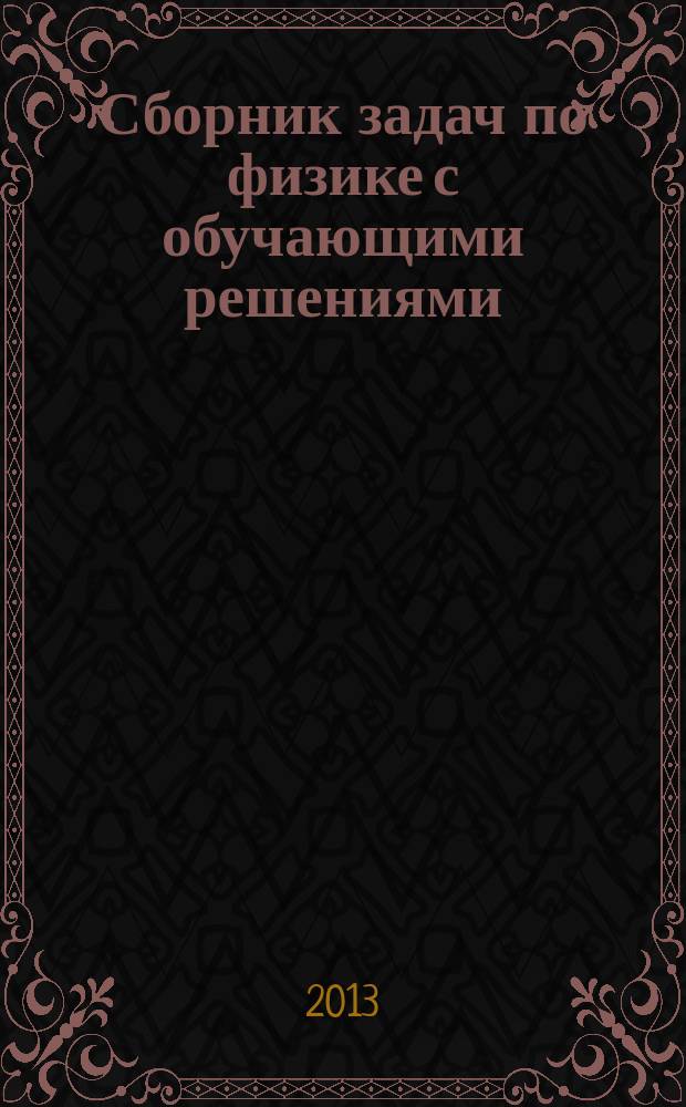 Сборник задач по физике с обучающими решениями : учебное пособие для школьников и студентов