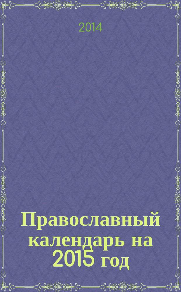 Православный календарь на 2015 год : с приложением акафиста святым благоверным князю Петру и княгине Февронье