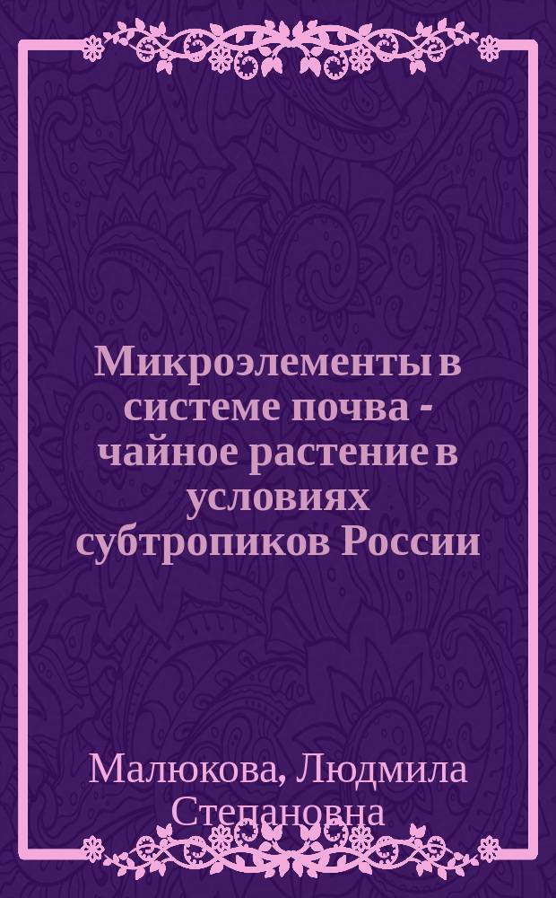 Микроэлементы в системе почва - чайное растение в условиях субтропиков России