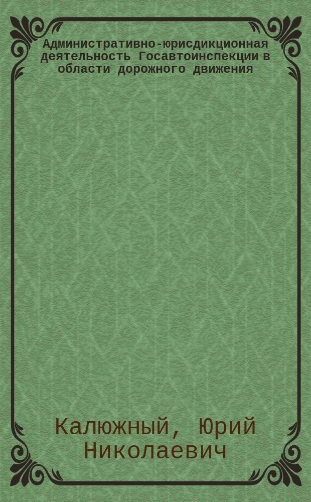 Административно-юрисдикционная деятельность Госавтоинспекции в области дорожного движения : монография
