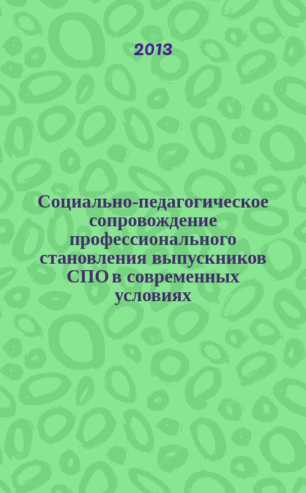 Социально-педагогическое сопровождение профессионального становления выпускников СПО в современных условиях: проблемы, перспективы : материалы региональной научно-практической конференции, 28 нояря 2013